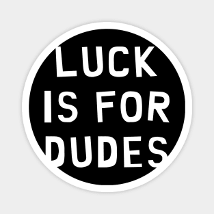 Luck is for Dudes Magnet